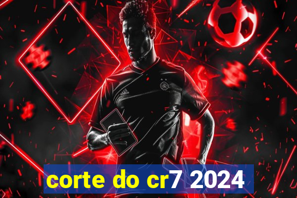 corte do cr7 2024